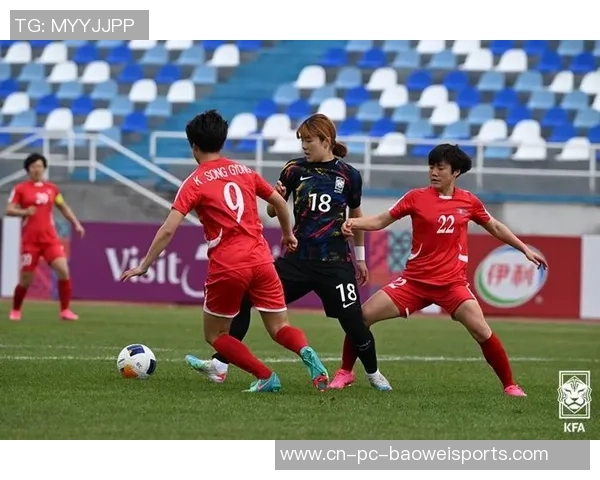 韩国女足与U20女足激战成焦点青春力量与经验碰撞的精彩对决